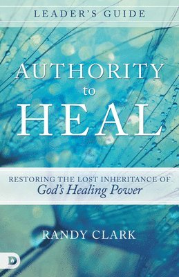 Randy Clark - Authority to Heal Leader's Guide, Häftad
