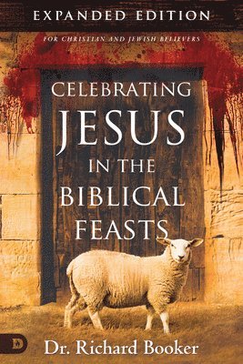 Celebrating Jesus In The Biblical Feasts Expanded Edition