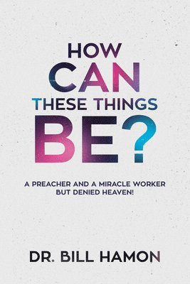 Bill Hamon - How Can These Things Be?, Häftad
