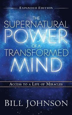Bill Johnson, Pastor Bill Johnson - Supernatural Power of the Transformed Mind Expanded Edition, Inbunden