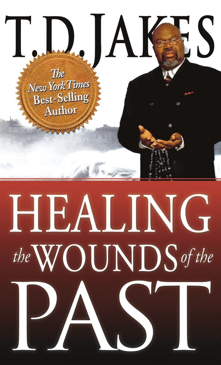 T D Jakes, T. D. Jakes - Healing the Wounds of the Past, Inbunden