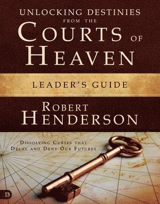 Unlocking Destinies From the Courts of Heaven Leader's Guide 1