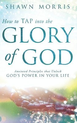 How to TAP into the Glory of God 1