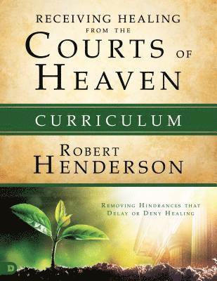 Receiving Healing from the Courts of Heaven Curriculum: Removing Hindrances That Delay or Deny Your Healing 1