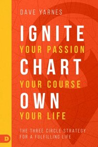 bokomslag Ignite Your Passion, Chart Your Course, Own Your Life