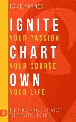 Dave Yarnes - Ignite Your Passion Chart Your Course Own Your Life, Inbunden