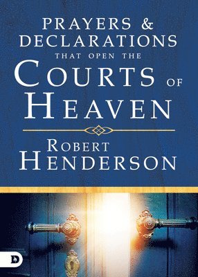 Prayers and Declarations that Open the Courts of Heaven 1