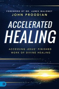 bokomslag Accelerated Healing: Accessing Jesus' Finished Work of Divine Healing