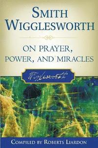 bokomslag Smith Wigglesworth on Prayer, Power, and Miracles