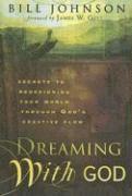 Bill Johnson - Dreaming with God: Secrets to Redesigning Your World Through God's Creative Flow, Häftad