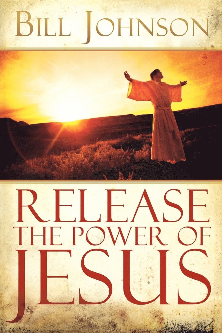 Bill Johnson - Release the Power of Jesus, Häftad