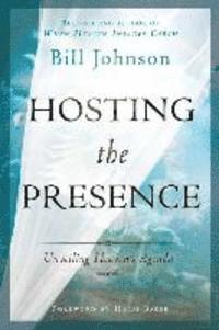 Bill Johnson - Hosting the Presence: Unveiling Heaven's Agenda, Häftad