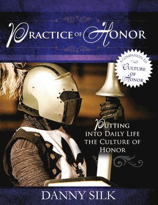 Danny Silk - The Practice of Honor: Putting Into Daily Life the Culture of Honor, Häftad