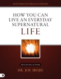 bokomslag How You Can Live an Everyday Supernatural Life