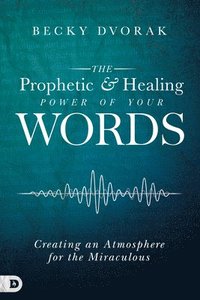 bokomslag Prophetic and Healing Power of Your Words, The