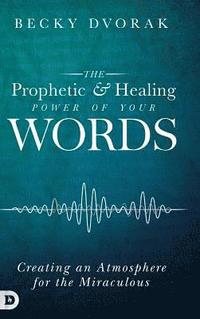 bokomslag The Prophetic and Healing Power of Your Words