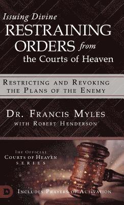 Francis Myles - Issuing Divine Restraining Orders From the Courts of Heaven, Inbunden