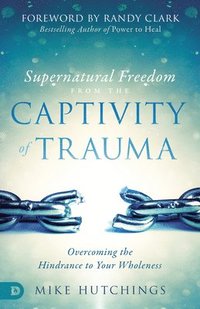 bokomslag Supernatural Freedom from the Captivity of Trauma