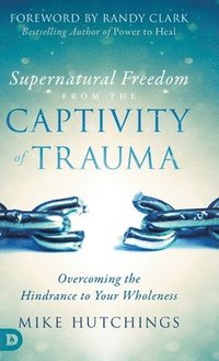 bokomslag Supernatural Freedom from the Captivity of Trauma