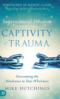 Supernatural Freedom from the Captivity of Trauma 1