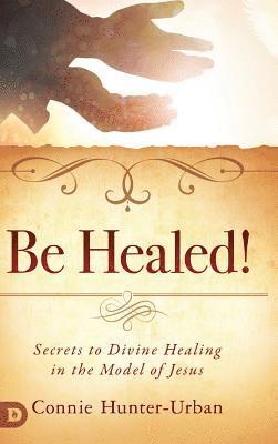 Connie Hunter-Urban - Be Healed!, Inbunden