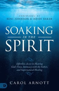 bokomslag Soaking in the Spirit: Effortless Access to Hearing God's Voice, Intimacy with the Father, and Supernatural Healing