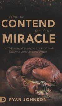 bokomslag How to Contend for Your Miracle