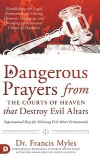 bokomslag Dangerous Prayers from the Courts of Heaven that Destroy Evil Altars