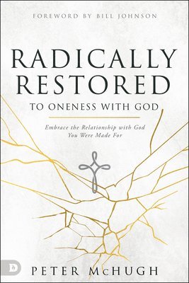 Peter McHugh, Bill Johnson - Radically Restored to Oneness with God, Häftad