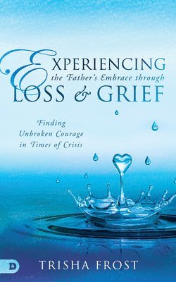 Trisha Frost - Experiencing the Father's Embrace Through Loss and Grief, Häftad