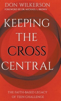 Don Wilkerson - Keeping the Cross Central, Inbunden