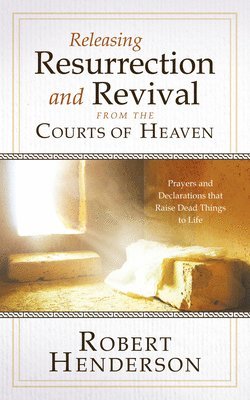 Robert Henderson - Releasing Resurrection and Revival from the Courts of Heaven, Häftad
