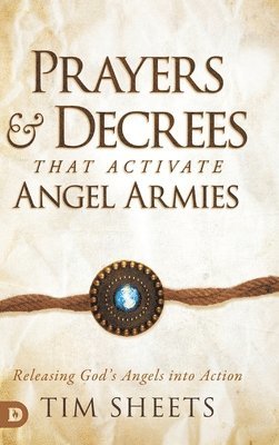 Tim Sheets - Prayers and Decrees that Activate Angel Armies, Inbunden
