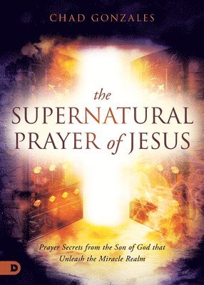 Chad Gonzales - Supernatural Prayer of Jesus, The, Häftad