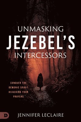 Jennifer Leclaire - Unmasking Jezebel's Intercessors, Häftad