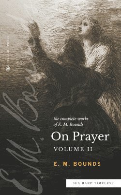 The Complete Works of E.M. Bounds On Prayer 1