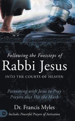 Francis Myles - Following the Footsteps of Rabbi Jesus into the Courts of Heaven, Inbunden
