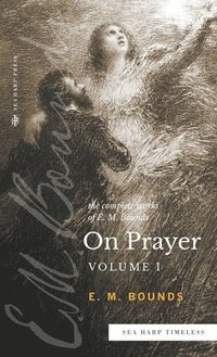 bokomslag The Complete Works of E.M. Bounds On Prayer