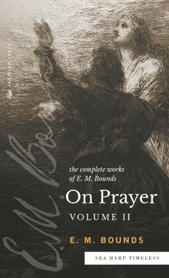 The Complete Works of E.M. Bounds On Prayer 1