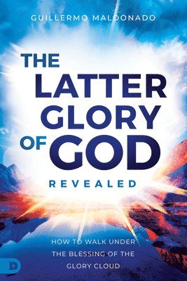Guillermo Maldonado - Latter Glory of God Revealed, The, Häftad