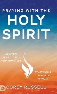 bokomslag Praying with the Holy Spirit: 40 Days to Revolutionize Your Prayer Life by Activating the Gift of Tongues