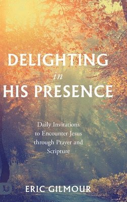 Eric Gilmour - Delighting in His Presence, Inbunden