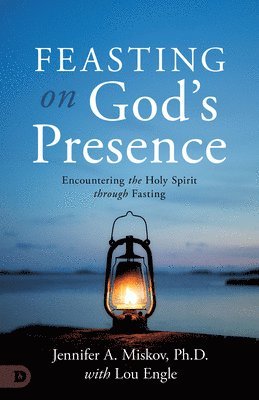 bokomslag Feasting on God's Presence: 40 Days of Encountering the Holy Spirit Through Fasting