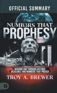 bokomslag The Official Summary of Numbers That Prophesy: Hearing God through Historic Headlines and Numbers That Preach