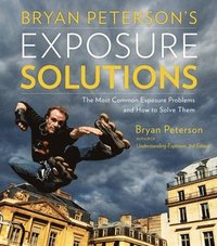 bokomslag Bryan Peterson's Exposure Solutions: The Most Common Exposure Problems and How to Solve Them