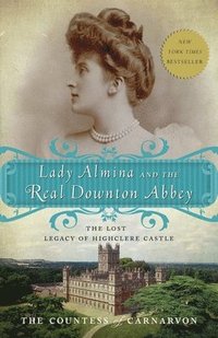 bokomslag Lady Almina and the Real Downton Abbey: The Lost Legacy of Highclere Castle