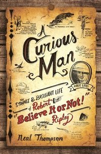 bokomslag A Curious Man: The Strange and Brilliant Life of Robert 'Believe It or Not!' Ripley