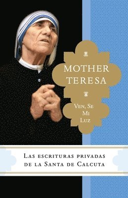 Ven, se mi luz: Las escrituras privadas de la Santa de Calcuta 1