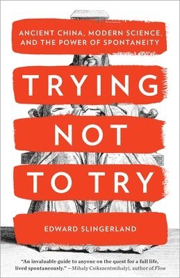 Trying Not to Try: Ancient China, Modern Science, and the Power of Spontaneity 1