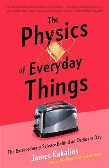 James Kakalios - The Physics of Everyday Things: The Extraordinary Science Behind an Ordinary Day, Häftad